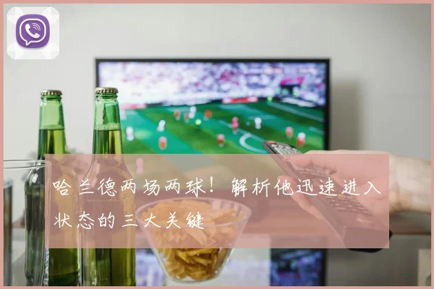 哈兰德两场两球!解析他迅速进入状态的三大关键